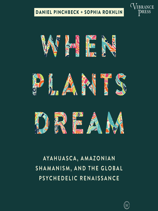 Title details for When Plants Dream by Daniel Pinchbeck - Available